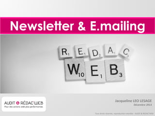 Newsletter & E.mailing

Jacqueline LEO LESAGE
Décembre 2013
Tous droits réservés, reproduction interdite - AUDIT & REDAC'WEB

 