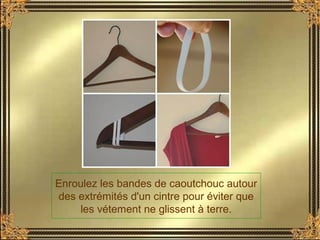 Enroulez les bandes de caoutchouc autour
des extrémités d'un cintre pour éviter que
les vétement ne glissent à terre.
 