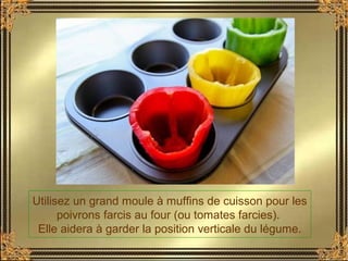 Utilisez un grand moule à muffins de cuisson pour les
poivrons farcis au four (ou tomates farcies).
Elle aidera à garder la position verticale du légume.
 