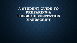 A STUDENT GUIDE TO
PREPARING A
THESIS/DISSERTATION
MANUSCRIPT
 