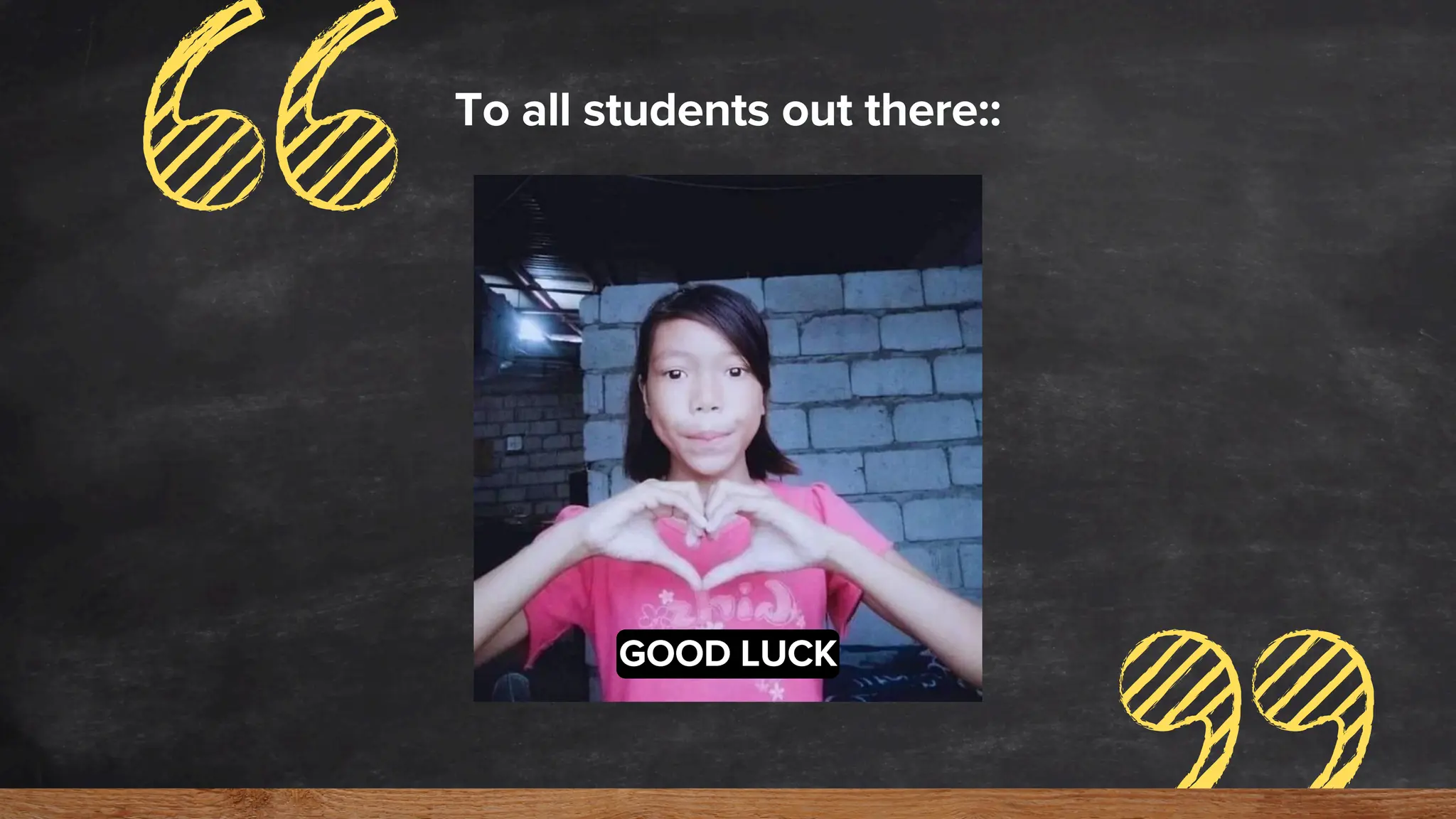 To all students out there::
GOOD LUCK
 