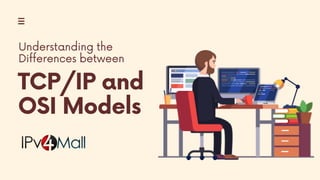 TCP/IP and
OSI Models
Understanding the
Differences between
 