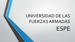 UNIVERSIDAD DE LAS 
FUERZAS ARMADAS 
ESPE 
 