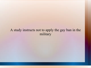 A study instructs not to apply the gay ban in the military 