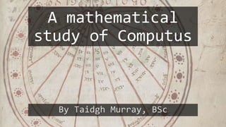 A mathematical
study of Computus
By Taidgh Murray, BSc
 