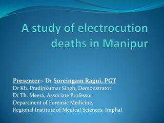 Presenter:- Dr Soreingam Ragui, PGT
Dr Kh. Pradipkumar Singh, Demonstrator
Dr Th. Meera, Associate Professor
Department of Forensic Medicine,
Regional Institute of Medical Sciences, Imphal
 