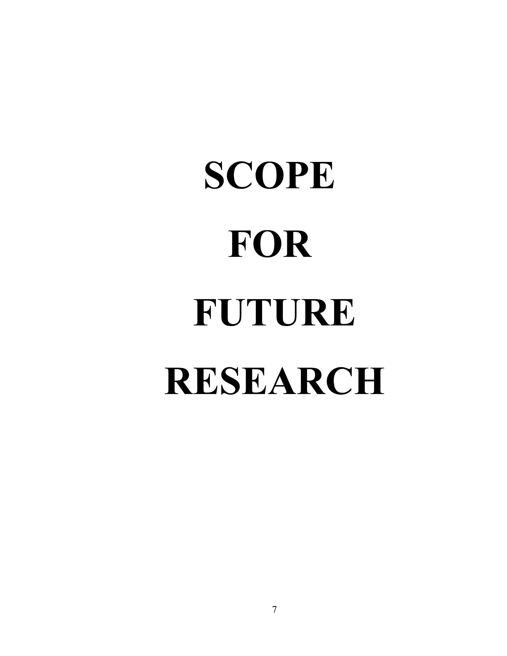 SCOPE
FOR
FUTURE
RESEARCH
7
 