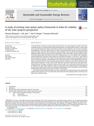 A study of existing solar power policy framework in India for viability
of the solar projects perspective
Nishant Rohankar a
, A.K. Jain a,n
, Om P. Nangia b
, Prasoom Dwivedi a
a
CMES, University of Petroleum Energy Studies, Dehradun 248007, India
b
New Era Solar Solutions Pvt. Ltd., Ex-Solar Plant Head- BHEL, India
a r t i c l e i n f o
Article history:
Received 2 July 2015
Received in revised form
13 November 2015
Accepted 22 November 2015
Keywords:
Solar policies
Solar project viability
Solar tariff
a b s t r a c t
A decade before conversion of solar energy into electricity was quite expensive compare with other
renewable energy or conventional fossil ﬁred generated power. For making solar energy as a main stream
source of power generation Indian government has taken several initiatives in last 5–6 years. Presently,
the deployment of the solar power project in India is governed by both central and state government
under the various schemes. These schemes are mainly includes, Feed-in-Tariff (FiT), Renewable Purchase
Obligation (RPO), long term Power Purchase Agreements (PPAs), Renewable Energy Certiﬁcates (REC),
Accelerated Depreciation (AD) beneﬁt and reverse bidding/auctions etc. As an effect of this competitive
market environment, the tariff of solar power has come down from INR 17 or US $ 0.271
(year 2010) to
less than INR 6 or US $ 0.0922
(year 2015). This decremented solar tariff may achieve grid parity soon but
also has raised the question of sustainability of the solar power project as well. Additionally, this multi-
policy environment of both central and state government has created lots of confusion among the solar
power project developers to select scheme and make their investment viable as per other power gen-
eration business. This paper summarizes various schemes under the current policy framework in terms
of viability of the solar power projects in India. It also includes issues related with the sustainability of
the solar power project taken under the competitive bidding process with remarkable lowered tariff than
benchmarked tariff (ceiling price)in India (i.e. INR 7 or US $ 0.107).
This study will help project developers and other stakeholders to understand the issues related with
viability of the project in current multi-policy environment for better planning before investing in the
ﬁeld of solar Power business.
& 2015 Elsevier Ltd. All rights reserved.
Contents
1. Introduction . . . . . . . . . . . . . . . . . . . . . . . . . . . . . . . . . . . . . . . . . . . . . . . . . . . . . . . . . . . . . . . . . . . . . . . . . . . . . . . . . . . . . . . . . . . . . . . . . . . . . . . . 511
2. Motivation . . . . . . . . . . . . . . . . . . . . . . . . . . . . . . . . . . . . . . . . . . . . . . . . . . . . . . . . . . . . . . . . . . . . . . . . . . . . . . . . . . . . . . . . . . . . . . . . . . . . . . . . . 511
3. Existing solar policy framework review for solar power . . . . . . . . . . . . . . . . . . . . . . . . . . . . . . . . . . . . . . . . . . . . . . . . . . . . . . . . . . . . . . . . . . . . . 511
4. Present policy framework tools in indian solar power sector . . . . . . . . . . . . . . . . . . . . . . . . . . . . . . . . . . . . . . . . . . . . . . . . . . . . . . . . . . . . . . . . . 513
4.1. Central policy incentives/schemes for solar power . . . . . . . . . . . . . . . . . . . . . . . . . . . . . . . . . . . . . . . . . . . . . . . . . . . . . . . . . . . . . . . . . . . 513
4.1.1. Tax beneﬁts . . . . . . . . . . . . . . . . . . . . . . . . . . . . . . . . . . . . . . . . . . . . . . . . . . . . . . . . . . . . . . . . . . . . . . . . . . . . . . . . . . . . . . . . . . . 513
4.1.2. Feed in Tariff (FiT) . . . . . . . . . . . . . . . . . . . . . . . . . . . . . . . . . . . . . . . . . . . . . . . . . . . . . . . . . . . . . . . . . . . . . . . . . . . . . . . . . . . . . . 513
Contents lists available at ScienceDirect
journal homepage: www.elsevier.com/locate/rser
Renewable and Sustainable Energy Reviews
http://dx.doi.org/10.1016/j.rser.2015.11.062
1364-0321/& 2015 Elsevier Ltd. All rights reserved.
Abbreviations: FiT, Feed-in-Tariff; RPO, Renewable Purchase Obligation; PPA, Purchase Agreements; REC, Renewable Energy Certiﬁcates; AD, Accelerated Depreciation;
NSM, National Solar Mission; PSU, Public Sector Undertaking; RET, Renewable Energy Technology; CERC, Central Electricity Regulatory Commission; SERC, State Electricity
Regulatory Commission; INR, Indian Rupees; DCR, Domestic Content Requirement; RE, Renewable Energy; MW, Megawatt; GW, Gegawatt; DISCOMs, Distribution Com-
panies; CEA, Central Electricity Authority; IREDA, Indian Renewable Energy Development Agency; NCEF, National Clean Energy Fund; GBI, Generation Based Incentives; SECI,
Solar Energy Corporation of India; MNRE, Ministry of New & Renewable Energy; ABT, Availability based Tariff; KWh, Killo Watt Hour–1; PV, Photovoltaic
n
Corresponding author.
E-mail addresses: rnishant@rediffmail.com (N. Rohankar), AKJAIN@DDN.UPES.AC.IN (A.K. Jain), om.p.nangia@gmail.com (O.P. Nangia),
pdwivedi@ddn.upes.ac.in (P. Dwivedi).
1
In year 2010, US $ 1¼INR 45.
2
In year 2015, US $ 1¼INR 65.
Renewable and Sustainable Energy Reviews 56 (2016) 510–518
 