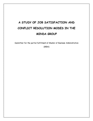 A STUDY OF JOB SATISFACTION AND
CONFLICT RESOLUTION MODES IN THE
MINDA GROUP
Submitted for the partial fulfillment of Master of Business Administration
(MBA)
 