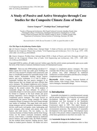 Civil Engineering and Architecture 8(6): 1370-1389, 2020 http://www.hrpub.org
DOI: 10.13189/cea.2020.080620
A Study of Passive and Active Strategies through Case
Studies for the Composite Climate Zone of India
Gaurav Gangwar1,2,*
, Prabhjot Kaur3
, Inderpal Singh4
1
Faculty of Planning and Architecture, IKG Punjab Technical University Jalandhar, Punjab, India
2
Chandigarh College of Architecture, Chandigarh Administration, Chandigarh (U.T.), India
3
School of Built Environment, IKG PTU Mohali Campus II, Sector 115 Mohali, Punjab, India
4
Department of Architecture, National Institute of Technology, Hamirpur, HP, India
Received October 6, 2020; Revised November 11, 2020; Accepted December 6, 2020
Cite This Paper in the following Citation Styles
(a): [1] Gaurav Gangwar, Prabhjot Kaur, Inderpal Singh, "A Study of Passive and Active Strategies through Case
Studies for the Composite Climate Zone of India," Civil Engineering and Architecture, Vol. 8, No. 6, pp. 1370 - 1389,
2020. DOI: 10.13189/cea.2020.080620.
(b): Gaurav Gangwar, Prabhjot Kaur, Inderpal Singh (2020). A Study of Passive and Active Strategies through Case
Studies for the Composite Climate Zone of India. Civil Engineering and Architecture, 8(6), 1370 - 1389. DOI:
10.13189/cea.2020.080620.
Copyright©2020 by authors, all rights reserved. Authors agree that this article remains permanently open access under
the terms of the Creative Commons Attribution License 4.0 International License
Abstract There are only 4500 buildings and about 4.17
billion square feet of the area under green buildings till
2016. It is only around 5% of India's total construction, and
there is considerable potential for sustainable design in the
Indian market. Sustainable building design requires
passive and active techniques. It is vital to design a
sustainable building that uses passive strategies to its
fullest because they are cheaper and more efficient than
active strategies. The designer emphasizes active features
and neglects passive features to obtain sustainable building
ratings in the current context. The whole purpose of
sustainable design has been defeated. To achieve a
sustainable design in a real sense, passive strategies should
be formed in response to the local climate and given
primary importance. Active strategies are only bound to
complement passive strategies. This study focuses on
understanding the passive design strategies for India's
composite climate in response to the local climate through
case studies of buildings. This paper deals with passive
design strategies such as orientation, fenestration, shading
devices, earth touch, roof garden, water, landscaping, and
active strategies, often include solar panels, solar water
heaters and wind towers. The two studies, i.e., the
American Institute of Indian Studies and the Solar Energy
Center, use the sunken courtyard, orientation, shading
devices, water bodies, a verandah inspired by traditional
passive features, and another study, the PEDA Complex,
use the southern dome structure, shading devices, water
bodies as modern passive features. All studies use active
strategies to complement passive strategies. The study
concludes that all three case studies use passive strategies
as primary ones, either influenced by traditional
architecture or modern perception and that active strategies
complement passive strategies.
Keywords PEDA Complex, American Institute of
Indian Studies, Solar Energy Center, Passive Strategies,
Active Strategies, Sustainable Design
1. Introduction
Sustainable development is a multidimensional concept,
and the primary objective is to bring the environment and
development together. The concept of sustainable
development was first discussed in the Stockholm
Declaration of 1972, and then in the Brundtland
Commission report in 1987. This report became a
benchmark for efforts to align economic development and
environmental protection. The definition of sustainable
development in this report indicate, “Development meets
the needs of the present without compromising the ability
of the future generations to meet their own needs.” [1]
1.1. Sustainable Design in the Indian Context
Sustainable development in architecture refers to three
 