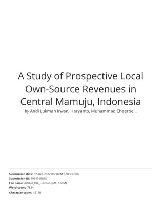 A Study of Prospective Local
Own-Source Revenues in
Central Mamuju, Indonesia
by Andi Lukman Irwan, Haryanto, Muhammad Chaeroel .
Submission date: 07-Dec-2022 06:34PM (UTC+0700)
Submission ID: 1974169895
File name: Artikel_Pak_Lukman.pdf (1.63M)
Word count: 7834
Character count: 42110
 