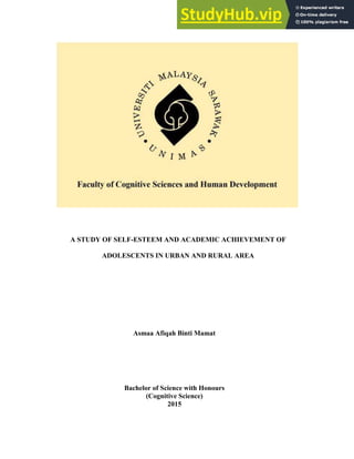 A STUDY OF SELF-ESTEEM AND ACADEMIC ACHIEVEMENT OF
ADOLESCENTS IN URBAN AND RURAL AREA
Asmaa Afiqah Binti Mamat
Bachelor of Science with Honours
(Cognitive Science)
2015
 