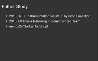 Futher Study
● 2018, .NET Instrumentation via MSIL bytecode injection
● 2018, Offensive Retooling in donet for Red Team
● med0x2e/GadgetToJScript
 