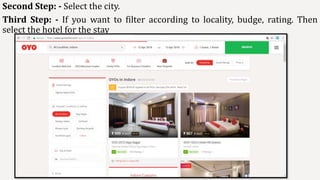 Second Step: - Select the city.
Third Step: - If you want to filter according to locality, budge, rating. Then
select the hotel for the stay
 
