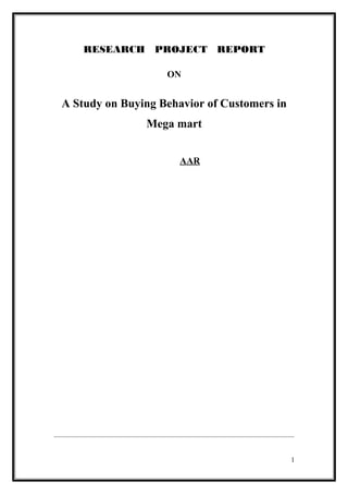RESEARCH PROJECT REPORT
ON
A Study on Buying Behavior of Customers in
Mega mart
AAR
1
 
