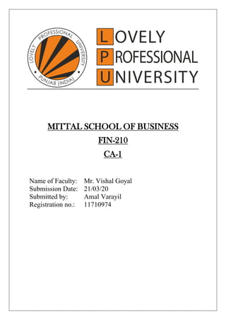 MITTAL SCHOOL OF BUSINESS
FIN-210
CA-1
Name of Faculty: Mr. Vishal Goyal
Submission Date: 21/03/20
Submitted by: Amal Varayil
Registration no.: 11710974
 