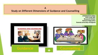 A
Study on Different Dimensions of Guidance and Counselling
Guidance Counselling
+
JITENDRANATH GORAI
B.ED & M.ED (NET)
Research Scholar
School of Education
Central university of Gujarat
 