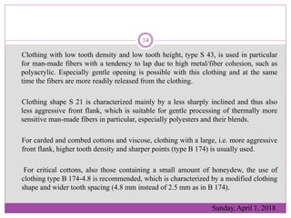 Clothing with low tooth density and low tooth height, type S 43, is used in particular
for man-made fibers with a tendency...
