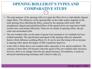 OPENING ROLLER:IT’S TYPES AND
COMPARATIVE STUDY
 The main purpose of the opening roller is to open the fibre sliver to in...