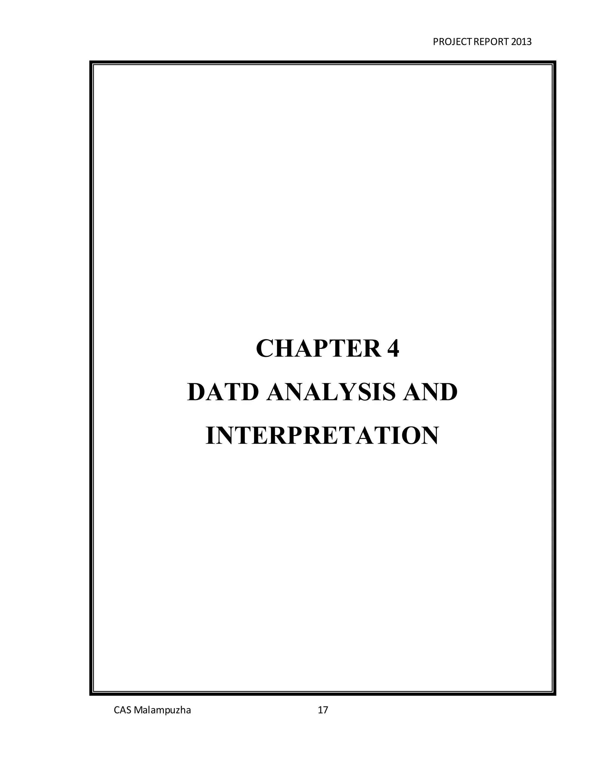 PROJECTREPORT 2013
CAS Malampuzha 17
CHAPTER 4
DATD ANALYSIS AND
INTERPRETATION
 