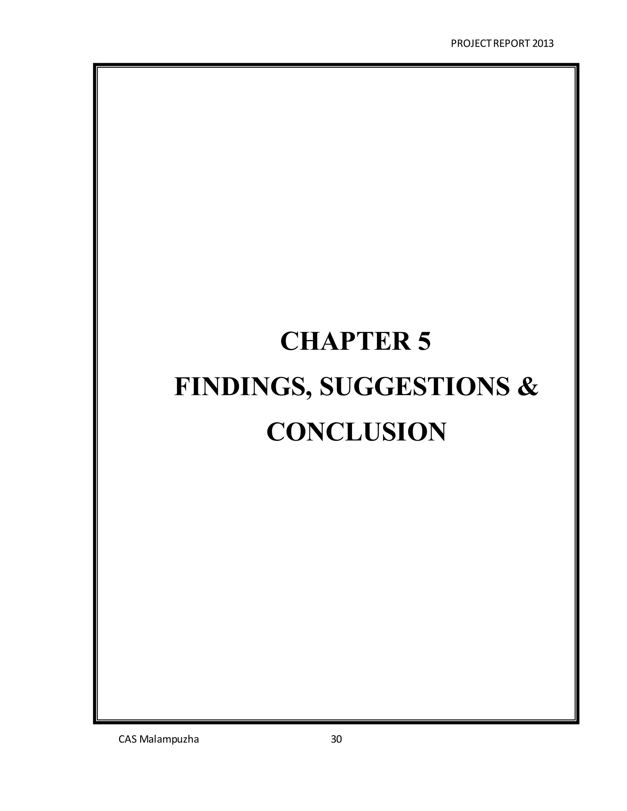 PROJECTREPORT 2013
CAS Malampuzha 30
CHAPTER 5
FINDINGS, SUGGESTIONS &
CONCLUSION
 