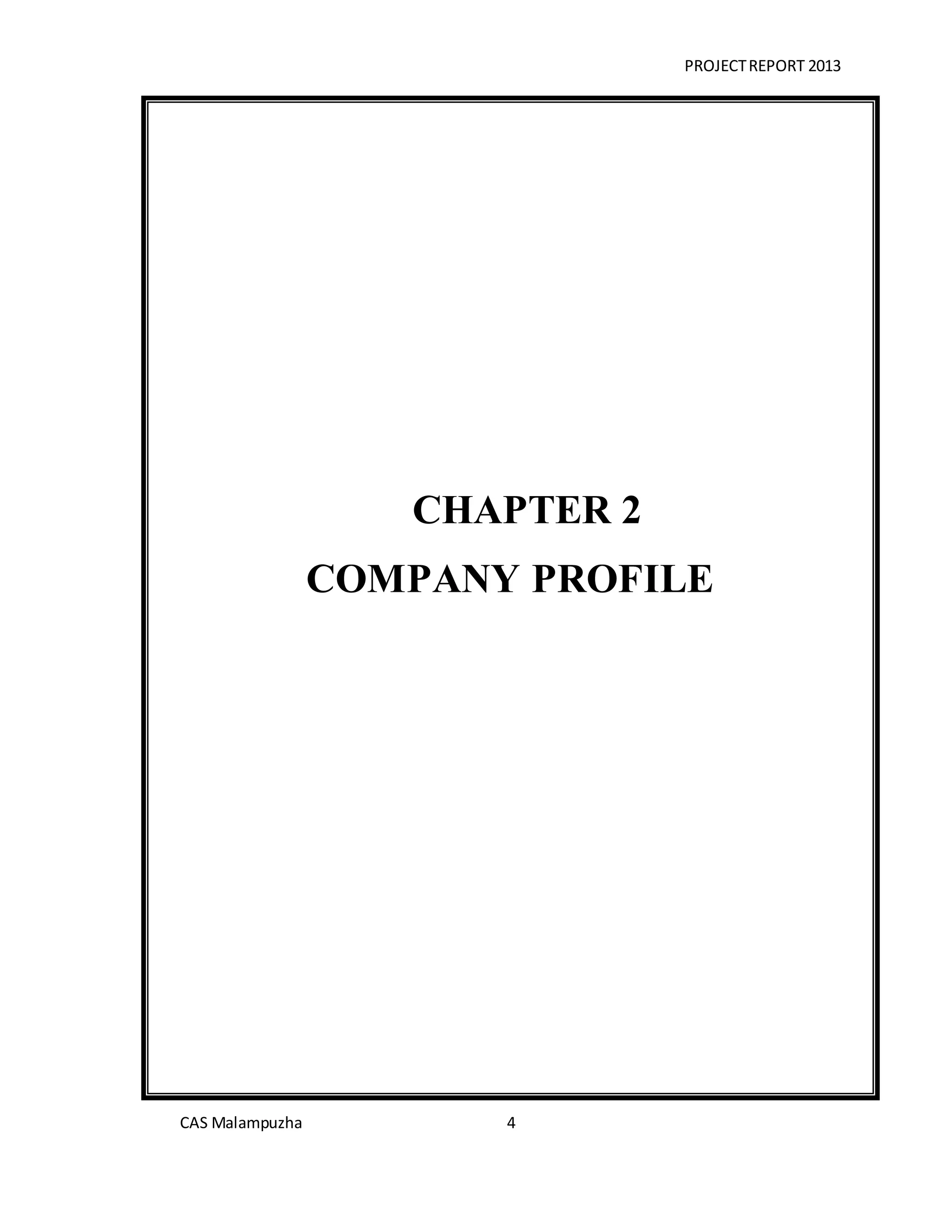 PROJECTREPORT 2013
CAS Malampuzha 4
CHAPTER 2
COMPANY PROFILE
 