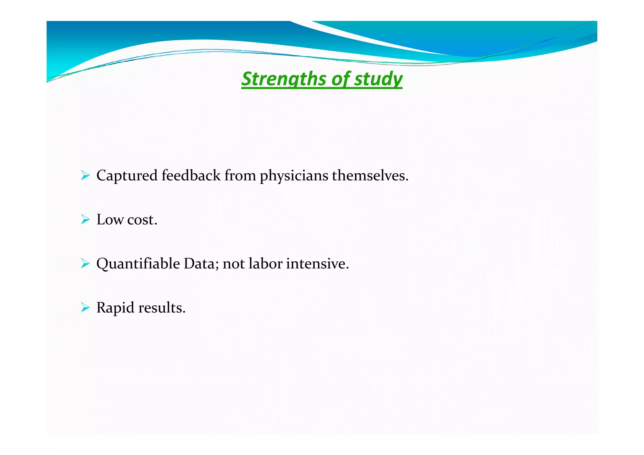 Strengths of study



Captured feedback from physicians themselves.

Low cost.

Quantifiable Data; not labor intensive.

Rapid results.
 