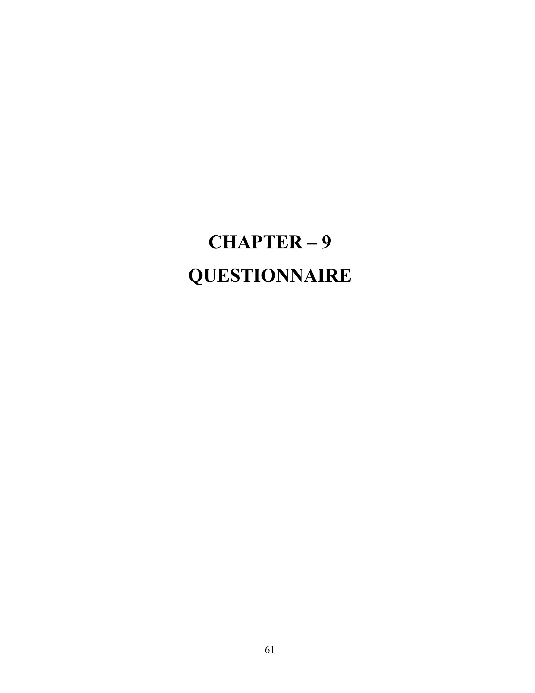61
CHAPTER – 9
QUESTIONNAIRE
 