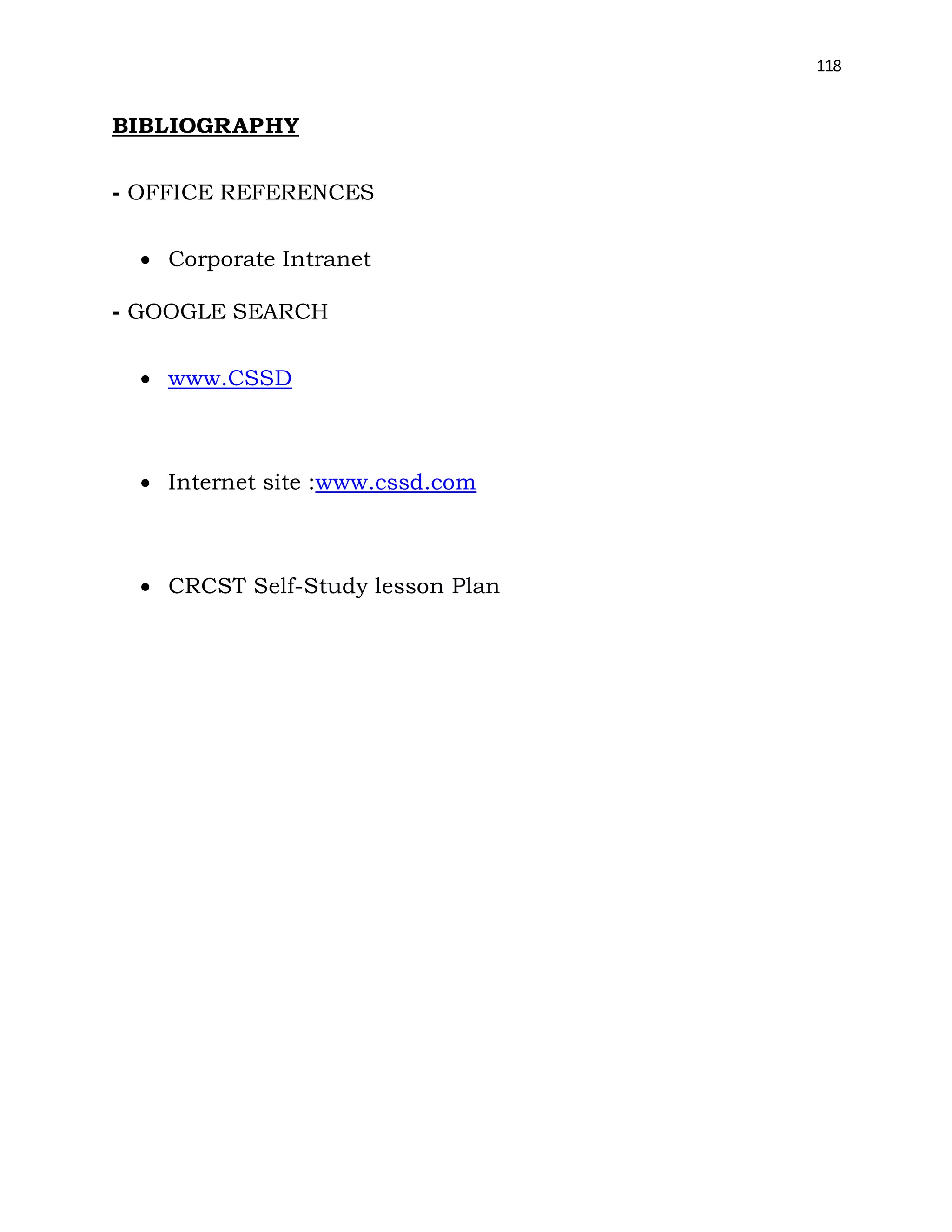 118
BIBLIOGRAPHY
- OFFICE REFERENCES
 Corporate Intranet
- GOOGLE SEARCH
 www.CSSD
 Internet site :www.cssd.com
 CRCST Self-Study lesson Plan
 