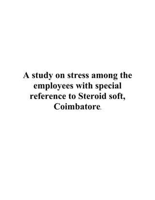 A study on stress among the
  employees with special
 reference to Steroid soft,
       Coimbatore.
 