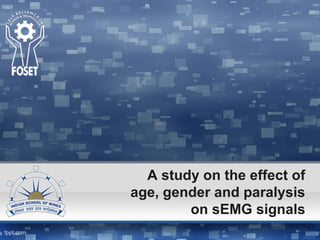 A study on the effect of
age, gender and paralysis
on sEMG signals
 