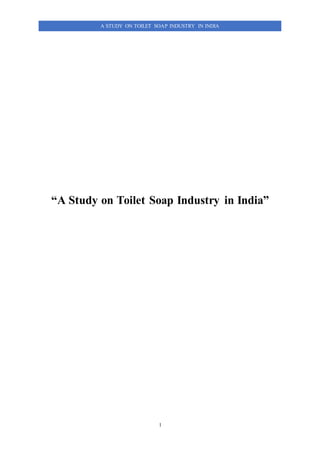 1
A STUDY ON TOILET SOAP INDUSTRY IN INDIA
“A Study on Toilet Soap Industry in India”
 