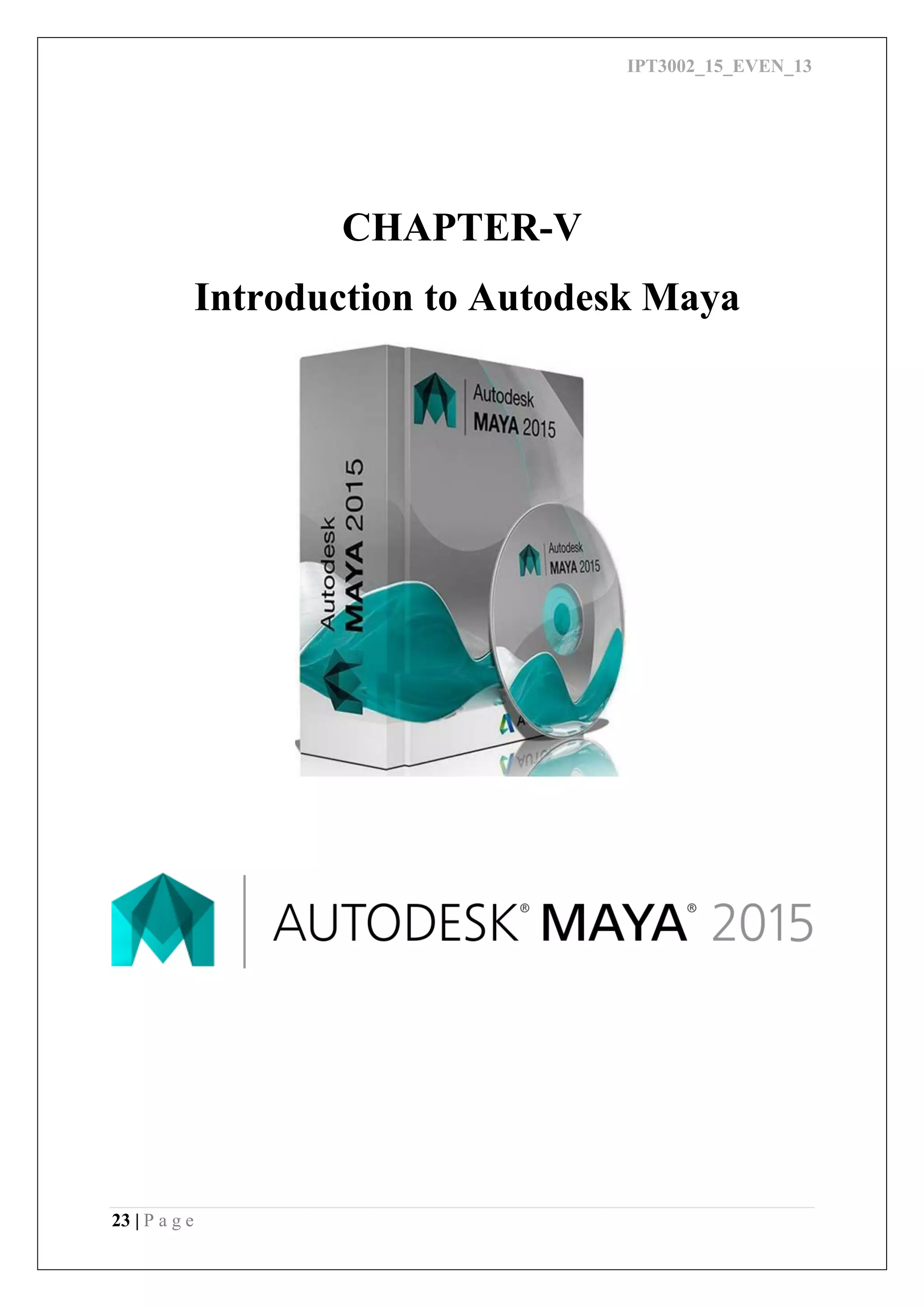 IPT3002_15_EVEN_13
23 | P a g e
CHAPTER-V
Introduction to Autodesk Maya
 