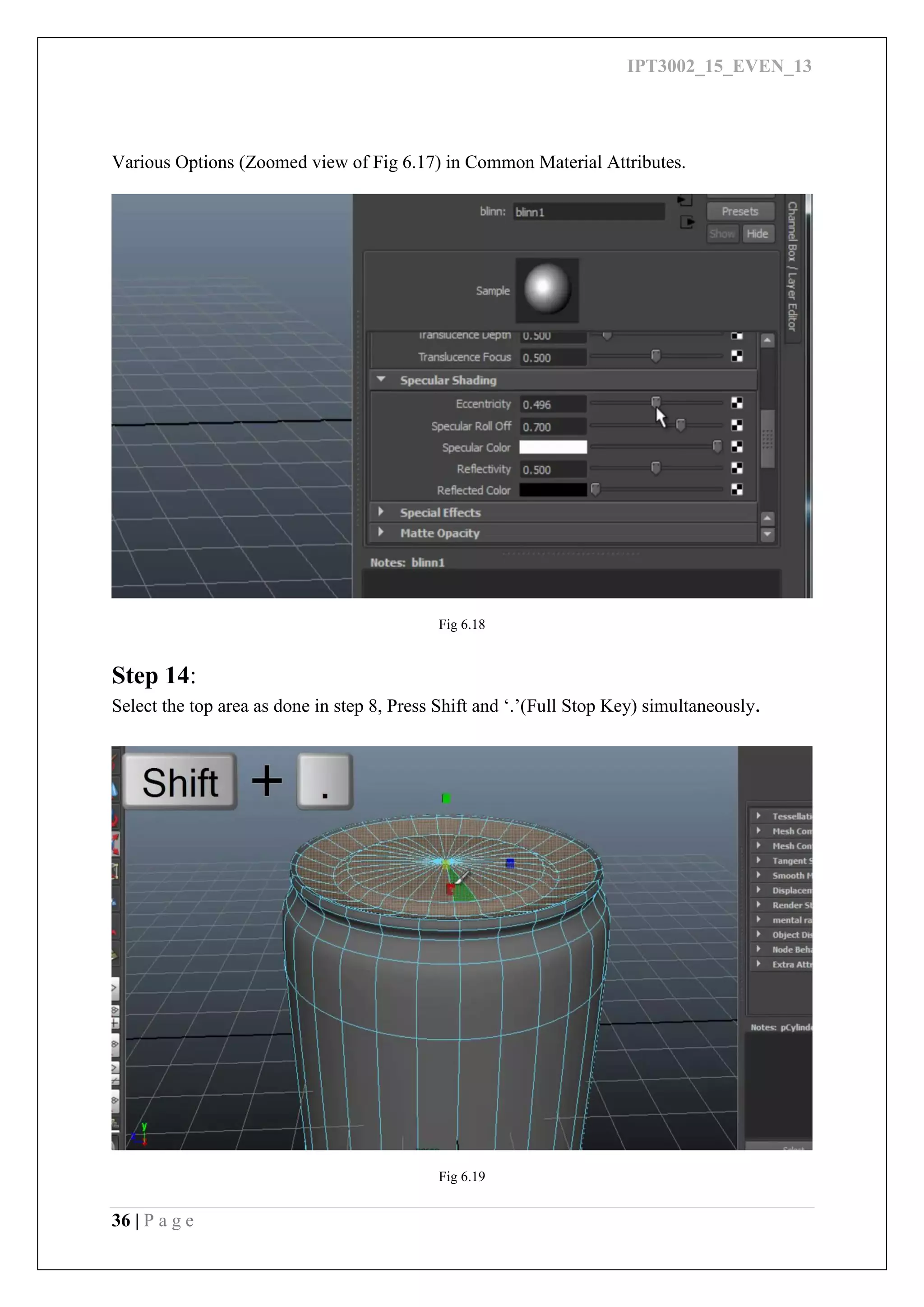 IPT3002_15_EVEN_13
36 | P a g e
Various Options (Zoomed view of Fig 6.17) in Common Material Attributes.
Fig 6.18
Step 14:
Select the top area as done in step 8, Press Shift and ‘.’(Full Stop Key) simultaneously.
Fig 6.19
 