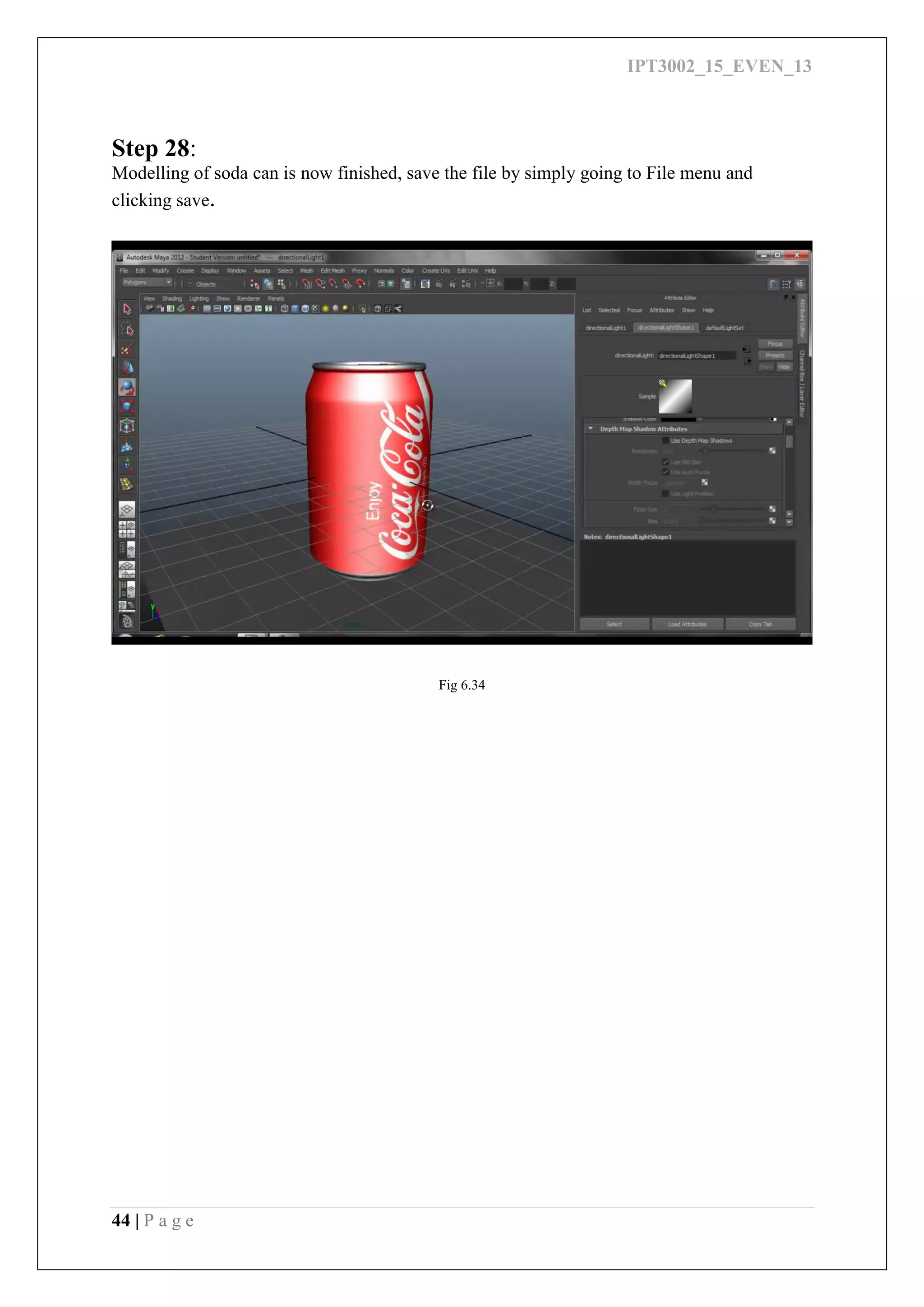 IPT3002_15_EVEN_13
44 | P a g e
Step 28:
Modelling of soda can is now finished, save the file by simply going to File menu and
clicking save.
Fig 6.34
 