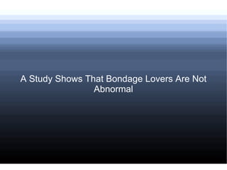 A Study Shows That Bondage Lovers Are Not Abnormal 