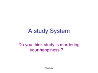 A study System Do you think study is murdering your happiness ?   