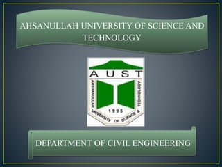 DEPARTMENT OF CIVIL ENGINEERING
AHSANULLAH UNIVERSITY OF SCIENCE AND
TECHNOLOGY
 