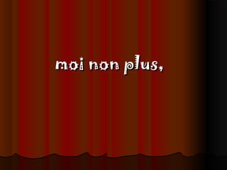 moi non plus,