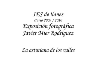 IES de llanes Curso 2009 / 2010 Exposición fotográfica Javier Mier Rodríguez La asturiana de los valles 