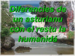 Diferencies de
     un asturianu
    con el restu la
      humanidá
AVILES-COVADONGA
 