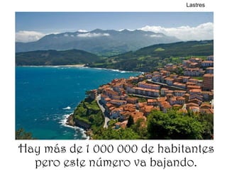 Hay más de 1 000 000 de habitantes
pero este número va bajando.
Lastres
 