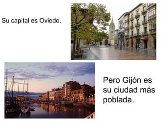 Su capital es Oviedo.
Pero Gijón es
su ciudad más
poblada.
 