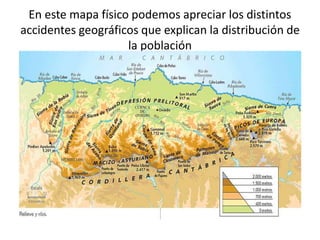 En este mapa físico podemos apreciar los distintos
accidentes geográficos que explican la distribución de
la población
 