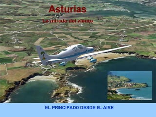 Asturias 
La mirada del viento 
EL PRINCIPADO DESDE EL AIRE 
 