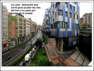 La Losa . Actuación que
sirvió para ocultar las vías
del tren a su paso por
centro de la ciudad
 