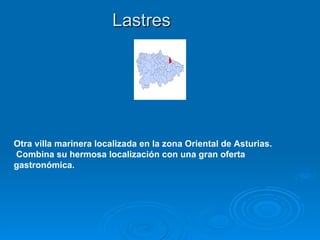 Lastres




Otra villa marinera localizada en la zona Oriental de Asturias.
Combina su hermosa localización con una gran oferta
gastronómica.
 