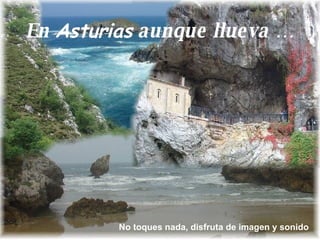 En  Asturias  aunque llueva … No toques nada, disfruta de imagen y sonido 