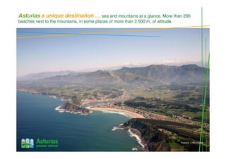 Asturias a unique destination … sea and mountains at a glance. More than 200
beaches next to the mountains, in some places of more than 2.500 m. of altitude.
Ribadesella y Picos de Europa
 