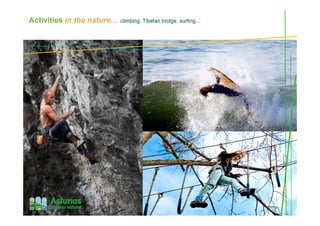 Activities in the nature… climbing, Tibetan bridge, surfing…
 